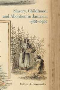 Slavery, Childhood, and Abolition in Jamaica, 1788-1838