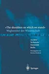 The Shoulders on Which We Stand - Wegbereiter Der Wissenschaft: 125 Jahre Technische Universitat Berlin