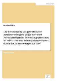 Die Bevorzugung des gewerblichen Betriebsvermoegens gegenuber dem Privatvermoegen im Bewertungsgesetz und im Erbschafts- und Schenkungsteuergesetz durch das Jahressteuergesetz 1997