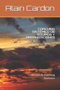 Coaching Sistémico de Equipos Y Organizaciones: Colección de Coaching Sistémico