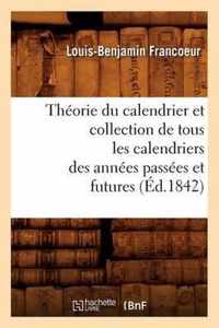 Theorie Du Calendrier Et Collection de Tous Les Calendriers Des Annees Passees Et Futures (Ed.1842)