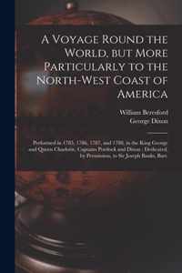 A Voyage Round the World, but More Particularly to the North-west Coast of America [microform]