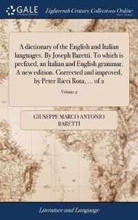 A dictionary of the English and Italian languages. By Joseph Baretti. To which is prefixed, an Italian and English grammar. A new edition. Corrected and improved, by Peter Ricci Rota, ... of 2; Volume 2