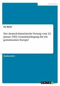 Der deutsch-franzoesische Vertrag vom 22. Januar 1963. Grundsteinlegung fur ein gemeinsames Europa?