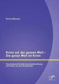 Krimi auf der ganzen Welt - Die ganze Welt im Krimi: Eine komparatistische Auseinandersetzung mit Krimis aus drei Kontinenten