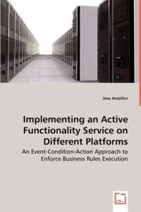 Implementing an Active Functionality Service on Different Platforms - An Event-Condition-Action Approach to Enforce Business Rules Execution