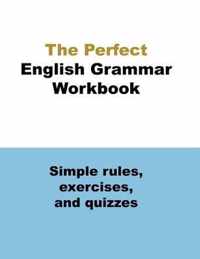 The Perfect English Grammar Workbook Simple rules, exercises, and quizzes