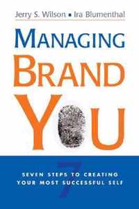 Managing Brand You. 7 Steps to Creating Your Most Successful Self