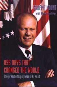 895 Days That Changed The World - The presidency of Gerald R. Ford