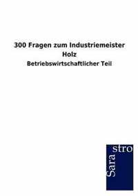 300 Fragen zum Industriemeister Holz