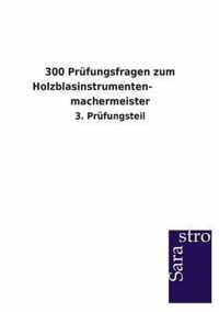 300 Prufungsfragen zum Holzblasinstrumenten- machermeister