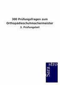 300 Prufungsfragen zum Orthopadieschuhmachermeister