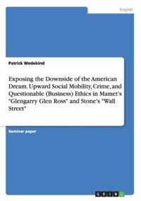 Exposing the Downside of the American Dream. Upward Social Mobility, Crime, and Questionable (Business) Ethics in Mamet's ''Glengarry Glen Ross'' and Stone's ''Wall Street''