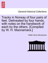 Tracks in Norway of Four Pairs of Feet. Delineated by Four Hands, with Notes on the Handiwork of Each by the Others. [Compiled by W. H. MacNamara.]