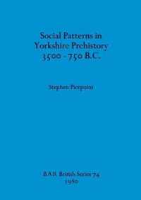 Social Patterns in Yorkshire Prehistory 3500-750B.C.