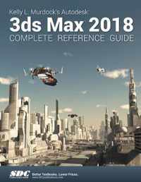 Kelly L. Murdock's Autodesk 3ds Max 2018 Complete Reference Guide