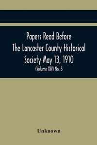 Papers Read Before The Lancaster County Historical Society May 13, 1910; History Herself, As Seen In Her Own Workshop; (Volume Xiv) No. 5