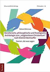 Kunstlerische, Philosophische Und Theologische Archaologie Zum 'Religionslosen Christentum' Nach Dietrich Bonhoeffer