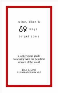 Wine, Dine, and 69 Ways to Get Some