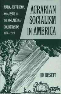 Agarian Socialism in America: Marx, Jefferson, and Jesus in the Oklahoma Countryside 1904-1920