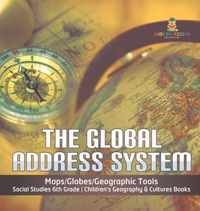 The Global Address System Maps/Globes/Geographic Tools Social Studies 6th Grade Children's Geography & Cultures Books