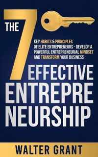 The 7 Key Habits & Principles of Elite Entrepreneurs - Develop a Powerful Entrepreneurial Mindset and Transform Your Business