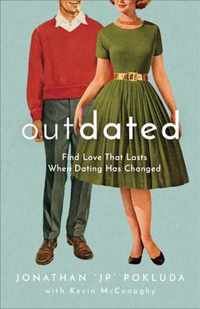 Outdated - Find Love That Lasts When Dating Has Changed