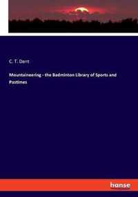 Mountaineering - the Badminton Library of Sports and Pastimes