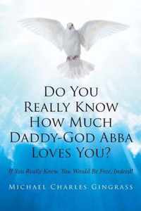 Do You Really Know How Much Daddy-God Abba Loves You?