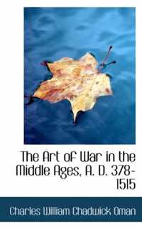 The Art of War in the Middle Ages, A. D. 378-1515