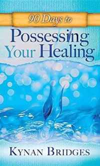 90 Days to Possessing Your Healing