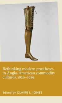 Rethinking Modern Prostheses in Anglo-american Commodity Cultures 1820-1939