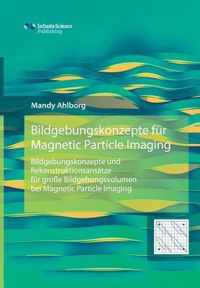 Bildgebungskonzepte fur Magnetic Particle Imaging