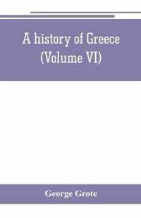 A history of Greece; from the earliest period to the close of the generation contemporary with Alexander the Great (Volume VI)