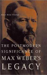 The Postmodern Significance of Max Weber's Legacy