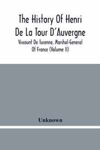 The History Of Henri De La Tour D'Auvergne, Viscount De Turenne, Marshal-General Of France (Volume Ii)