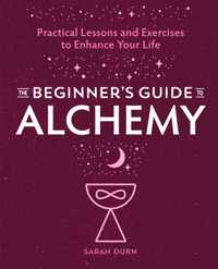 The Beginner&apos;s Guide to Alchemy: Practical Lessons and Exercises to Enhance Your Life