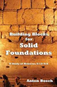 Building Blocks for Solid Foundations: A Study of Hebrews 5:12-6