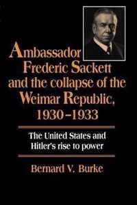 Ambassador Frederic Sackett and the Collapse of the Weimar Republic, 1930-1933