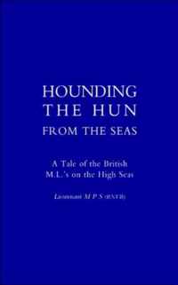 Hounding the Hun from the Seas. A Tale of the British M.L.'s on the High Seas