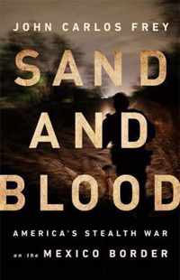 Sand and Blood: America's Stealth War on the Mexico Border