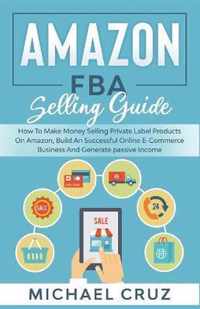 Amazon fba 2022 A Step by Step Beginners Guide To Build Your Own E-Commerce Business From Home and Make $10,000 per Month Selling Physical Products On Amazon