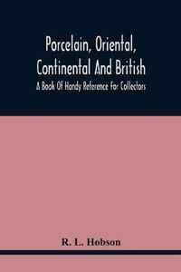 Porcelain, Oriental, Continental And British, A Book Of Handy Reference For Collectors