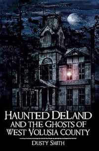 Haunted Deland and the Ghosts of West Volusia County