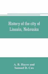 History of the city of Lincoln, Nebraska; with brief historical sketches of the state and of Lancaster County