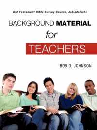 BACKGROUND MATERIAL FOR TEACHERS, Old Testament Bible Survey Course Job-Malachi