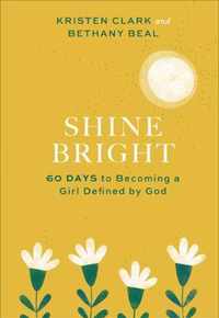 Shine Bright - 60 Days to Becoming a Girl Defined by God