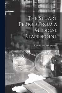 The Stuart Period From a Medical Standpoint [microform]