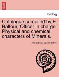 Catalogue Compiled by E. Balfour, Officer in Charge. Physical and Chemical Characters of Minerals.