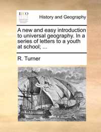 A New and Easy Introduction to Universal Geography. in a Series of Letters to a Youth at School; ...